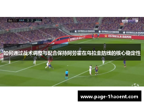 如何通过战术调整与配合保持阿劳霍在乌拉圭防线的核心稳定性