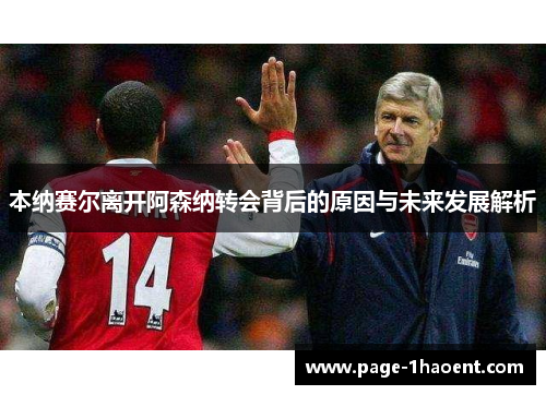 本纳赛尔离开阿森纳转会背后的原因与未来发展解析