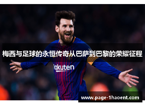梅西与足球的永恒传奇从巴萨到巴黎的荣耀征程