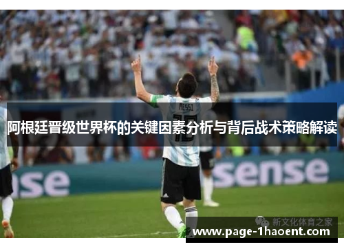 阿根廷晋级世界杯的关键因素分析与背后战术策略解读 阿根廷晋级世界杯的关键因素分析与背后战术策略解读