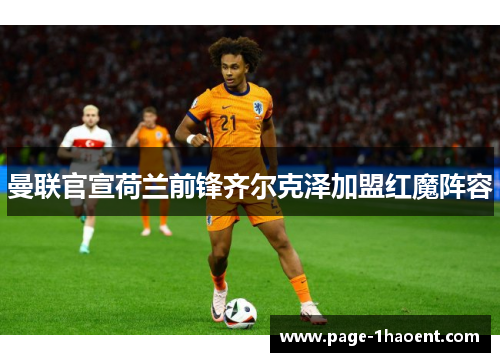 曼联官宣荷兰前锋齐尔克泽加盟红魔阵容